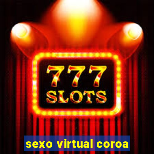 sexo virtual coroa